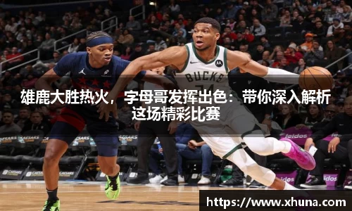 雄鹿大胜热火,字母哥发挥出色:带你深入解析这场精彩比赛