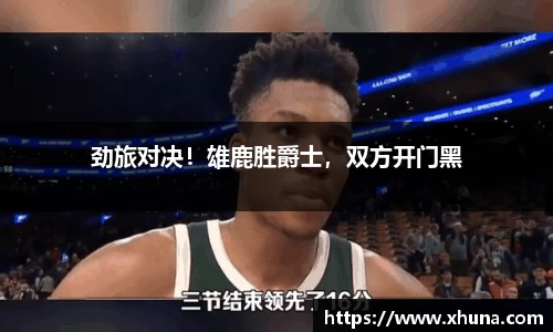 劲旅对决!雄鹿胜爵士,双方开门黑