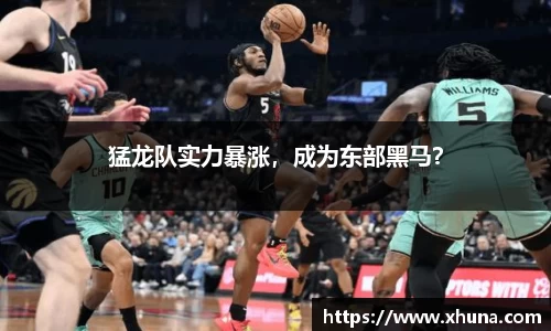 猛龙队实力暴涨,成为东部黑马?