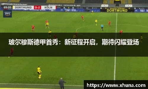 玻尔穆斯德甲首秀:新征程开启,期待闪耀登场