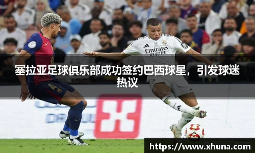 塞拉亚足球俱乐部成功签约巴西球星,引发球迷热议