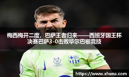 梅西梅开二度,巴萨王者归来——西班牙国王杯决赛巴萨3-0击败毕尔巴鄂竞技