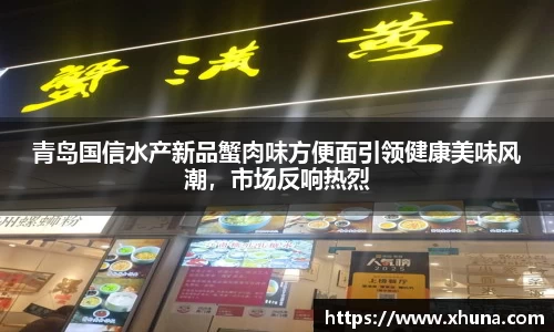 青岛国信水产新品蟹肉味方便面引领健康美味风潮,市场反响热烈