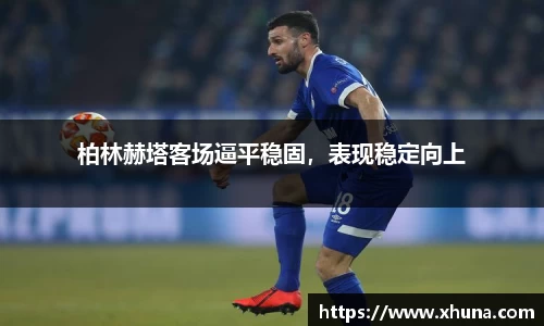 柏林赫塔客场逼平稳固，表现稳定向上