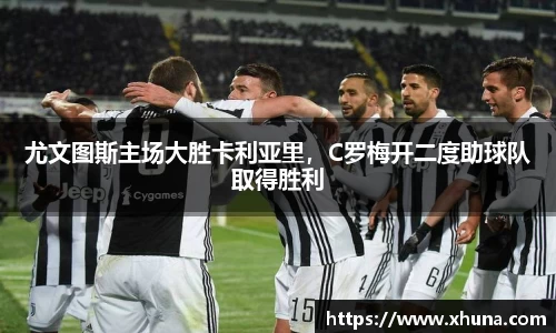 尤文图斯主场大胜卡利亚里，C罗梅开二度助球队取得胜利