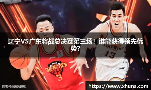 辽宁VS广东将战总决赛第三场！谁能获得领先优势？