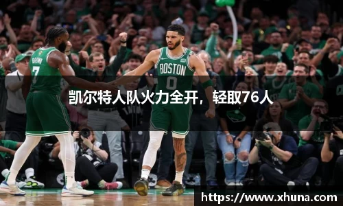 凯尔特人队火力全开,轻取76人