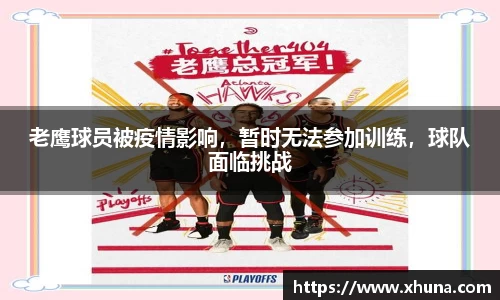 老鹰球员被疫情影响,暂时无法参加训练,球队面临挑战