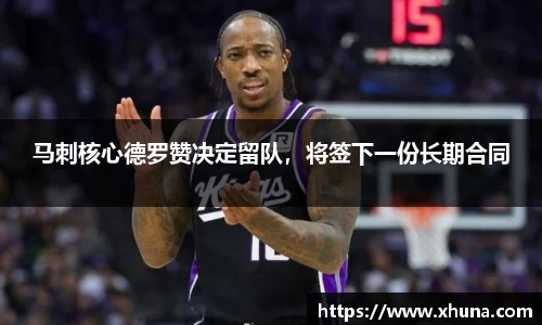 马刺核心德罗赞决定留队,将签下一份长期合同