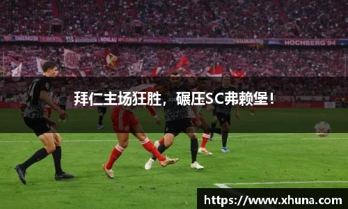 拜仁主场狂胜,碾压SC弗赖堡!