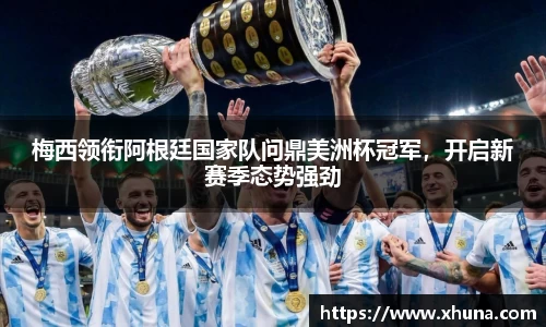 梅西领衔阿根廷国家队问鼎美洲杯冠军,开启新赛季态势强劲