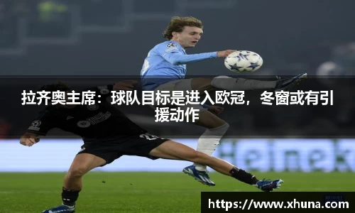 拉齐奥主席:球队目标是进入欧冠,冬窗或有引援动作