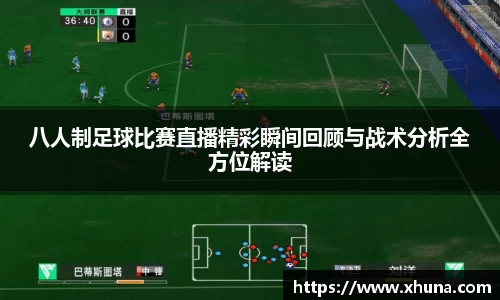 八人制足球比赛直播精彩瞬间回顾与战术分析全方位解读